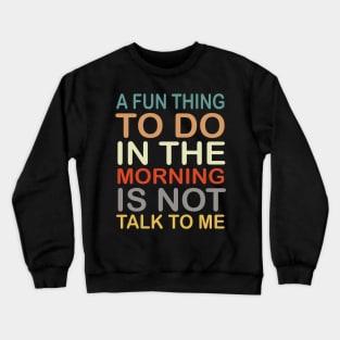 A Fun Thing To Do In the Morning Is Not Talk To Me Coworker Gift Crewneck Sweatshirt